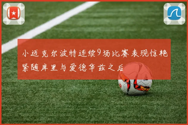 小迈克尔波特连续9场比赛表现惊艳紧随库里与爱德华兹之后