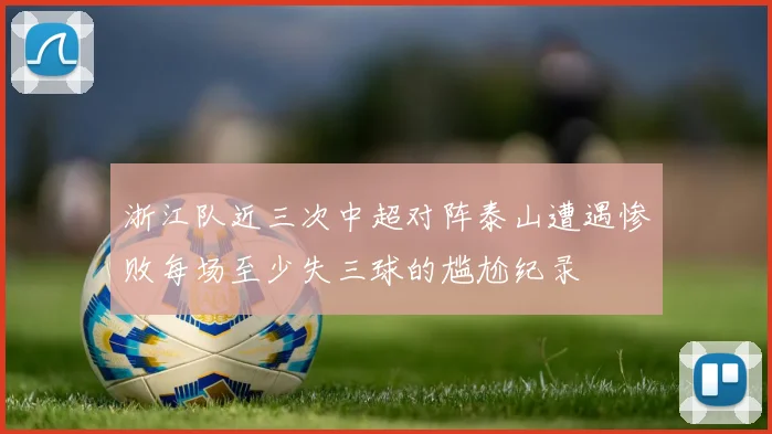 浙江队近三次中超对阵泰山遭遇惨败每场至少失三球的尴尬纪录