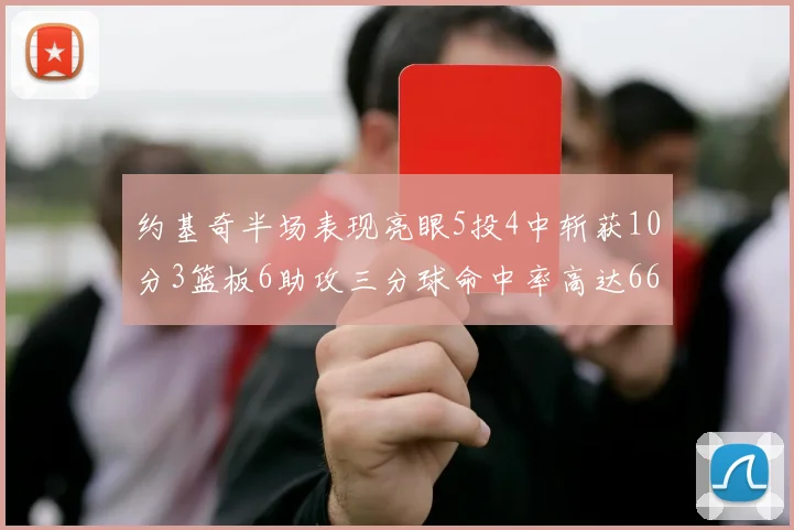 约基奇半场表现亮眼5投4中斩获10分3篮板6助攻三分球命中率高达667
