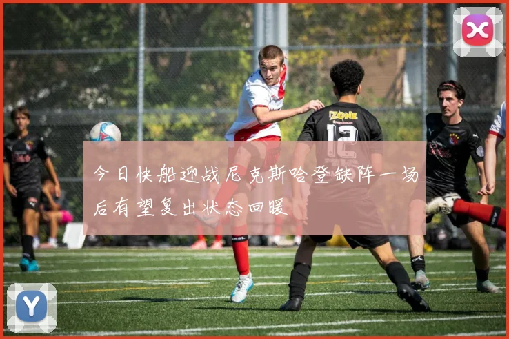 今日快船迎战尼克斯哈登缺阵一场后有望复出状态回暖